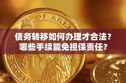 北京债务转移如何办理才合法？哪些手续能免担保责任？