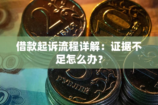 北京借款起诉流程详解：证据不足怎么办？