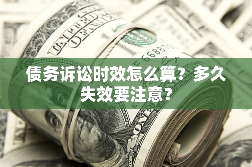 北京债务诉讼时效怎么算？多久失效要注意？