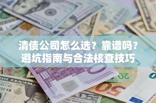北京清债公司怎么选？靠谱吗？避坑指南与合法核查技巧