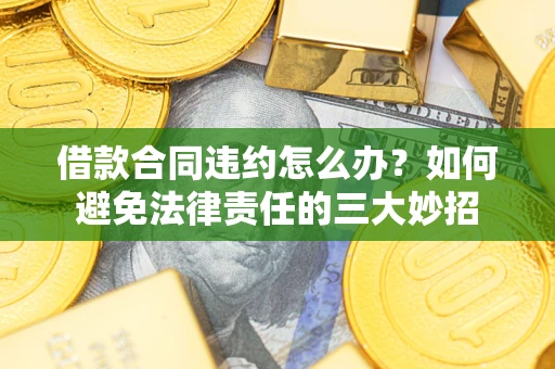 北京借款合同违约怎么办？如何避免法律责任的三大妙招