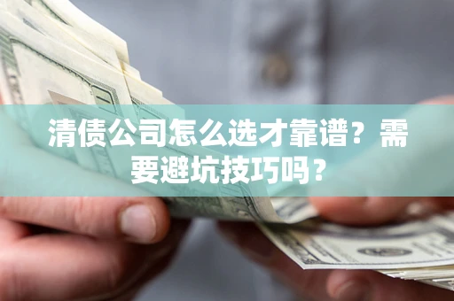 北京清债公司怎么选才靠谱？需要避坑技巧吗？