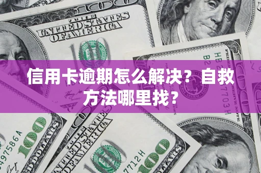 北京信用卡逾期怎么解决？自救方法哪里找？