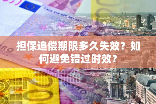 北京担保追偿期限多久失效？如何避免错过时效？