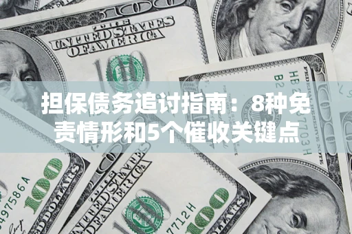 北京担保债务追讨指南：8种免责情形和5个催收关键点