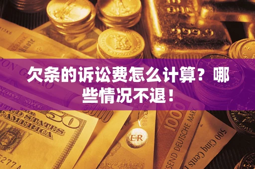 北京欠条的诉讼费怎么计算?哪些情况不退! 北京欠条的诉讼费怎么计算?哪些情况不退!
