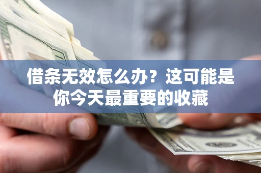 北京借条无效怎么办？这可能是你今天最重要的收藏
