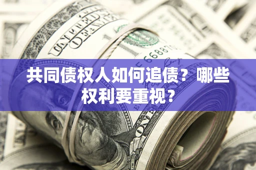 北京共同债权人如何追债？哪些权利要重视？