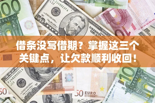 北京借条没写借期？掌握这三个关键点，让欠款顺利收回！